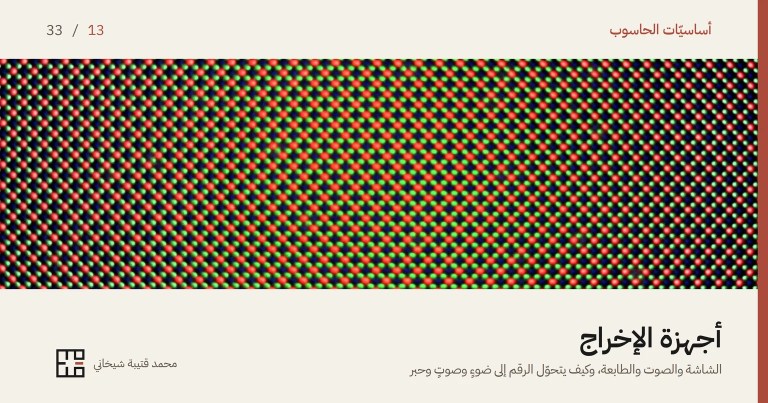غلاف مقالة أجهزة الإخراج: صورةٌ مكبّرة جدًّا لشاشة هاتف OLED، تملؤها صفوفٌ مائلة من نقاطٍ ضوئيّة صغيرة حمراء وخضراء وزرقاء على خلفيّةٍ سوداء. وفوق الصورة اسم السلسلة «أساسيّات الحاسوب» والرقم 13 من 33، وتحتها العنوان «أجهزة الإخراج» وسطرٌ يقول: الشاشة والصوت والطابعة، وكيف يتحوّل الرقم إلى ضوءٍ وصوتٍ وحبر.
