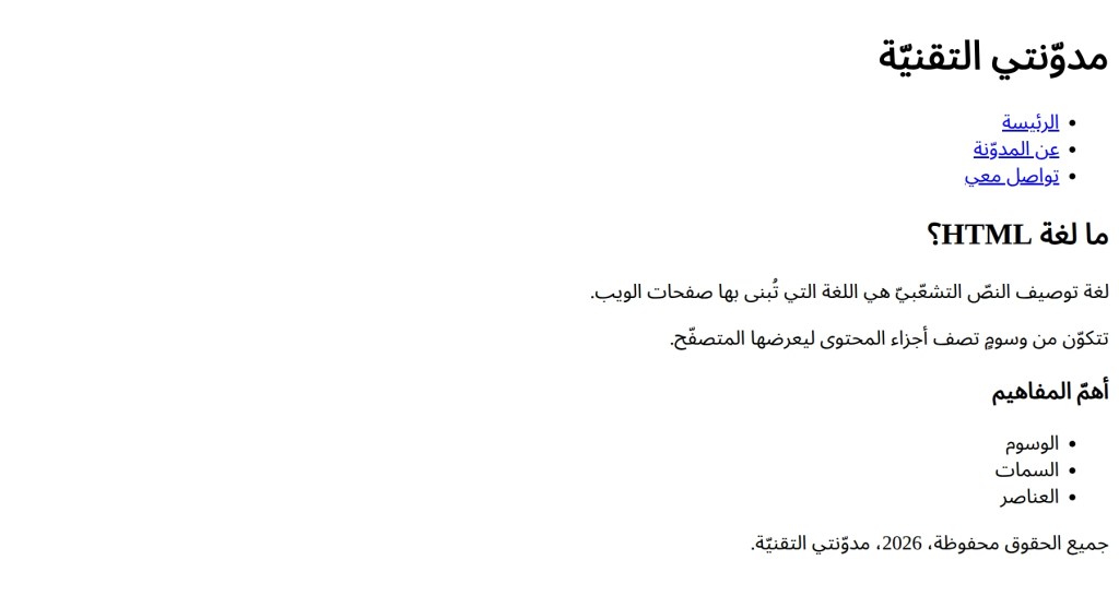 صفحةٌ عربيّة بيضاء بلا تنسيق في متصفّح Chrome: عنوانٌ كبير «مدوّنتي التقنيّة»، وتحته قائمة روابط زرقاء مسطّرة، ثمّ عنوان «ما لغة HTML؟» وفقرتان، ثمّ عنوان «أهمّ المفاهيم» وقائمةٌ من ثلاثة عناصر، ثمّ سطر حقوق النشر لعام 2026.